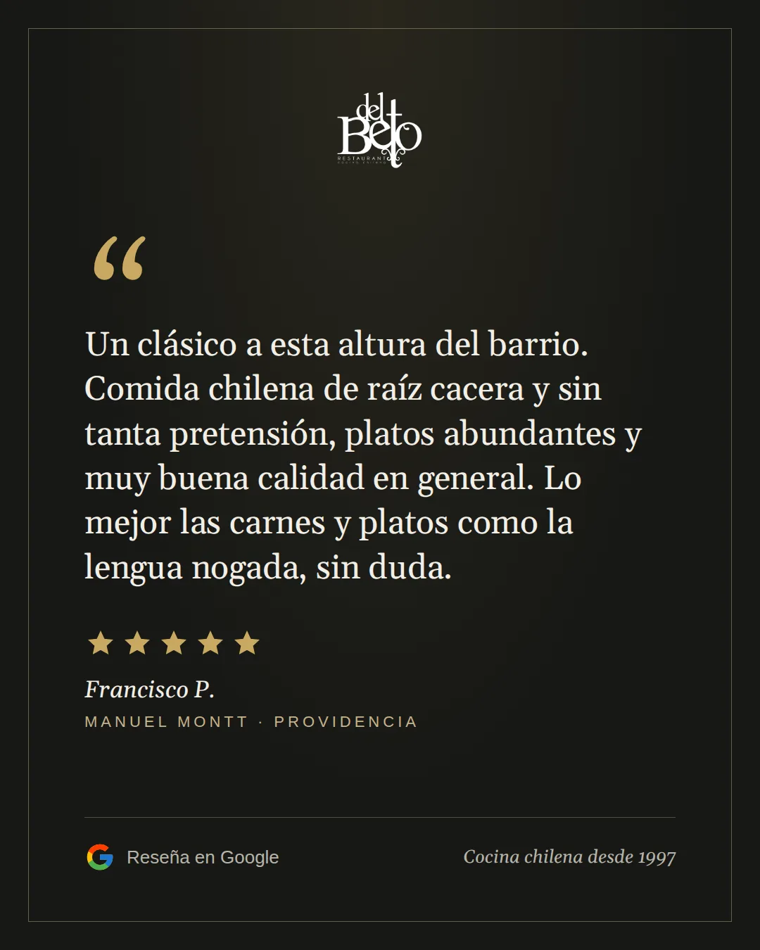 Reseña de Francisco P. en Google, 5 estrellas: Un clásico a esta altura del barrio. Comida chilena de raíz cacera y sin tanta pretensión, platos abundantes y muy buena calidad en general. Lo mejor las carnes y platos como la lengua nogada, sin duda.